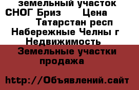 земельный участок СНОГ Бриз-2  › Цена ­ 350 000 - Татарстан респ., Набережные Челны г. Недвижимость » Земельные участки продажа   